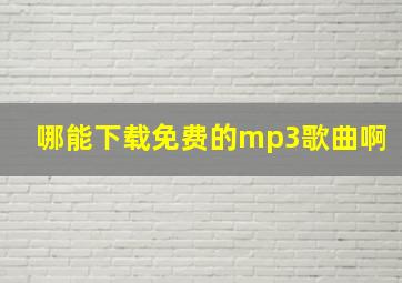 哪能下载免费的mp3歌曲啊