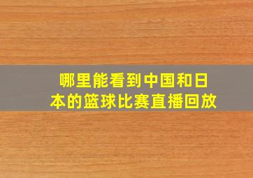 哪里能看到中国和日本的篮球比赛直播回放