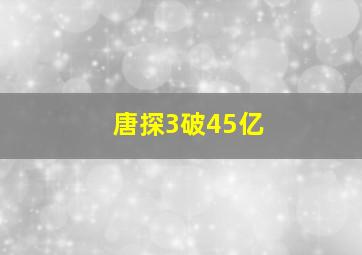 唐探3破45亿