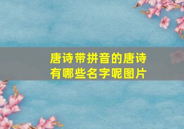 唐诗带拼音的唐诗有哪些名字呢图片