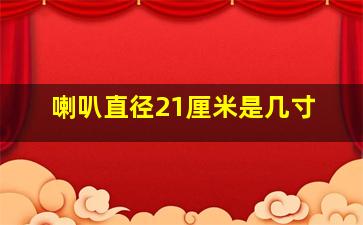 喇叭直径21厘米是几寸