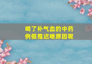 喝了补气血的中药例假推迟啥原因呢