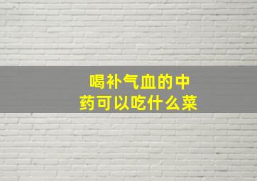 喝补气血的中药可以吃什么菜