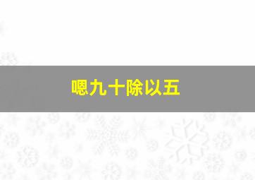 嗯九十除以五