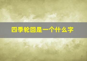 四季轮回是一个什么字