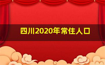 四川2020年常住人口