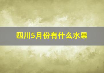 四川5月份有什么水果