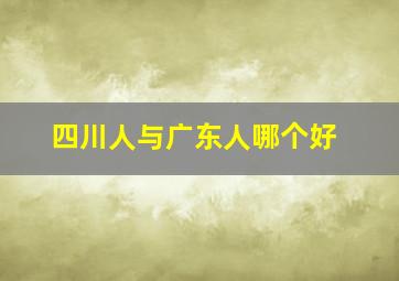 四川人与广东人哪个好