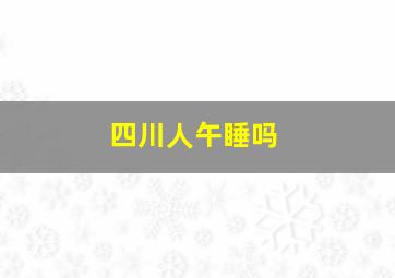 四川人午睡吗