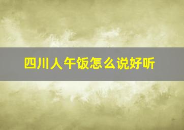 四川人午饭怎么说好听