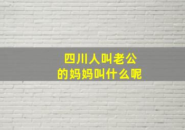 四川人叫老公的妈妈叫什么呢