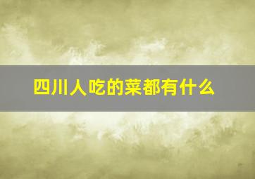 四川人吃的菜都有什么