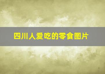 四川人爱吃的零食图片