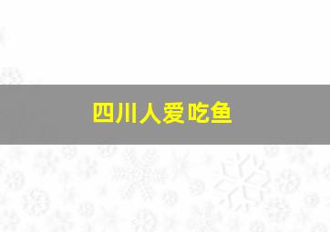 四川人爱吃鱼