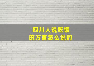 四川人说吃饭的方言怎么说的