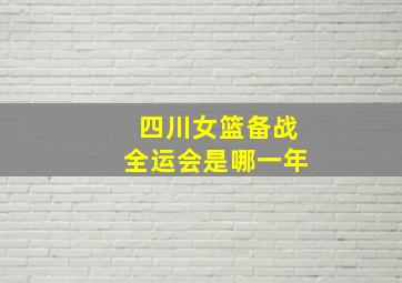 四川女篮备战全运会是哪一年