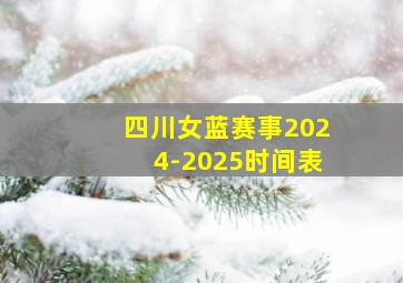 四川女蓝赛事2024-2025时间表