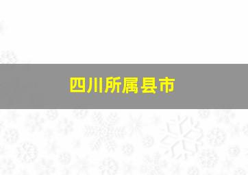 四川所属县市