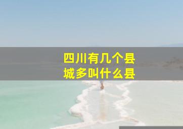 四川有几个县城多叫什么县