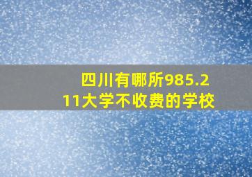 四川有哪所985.211大学不收费的学校