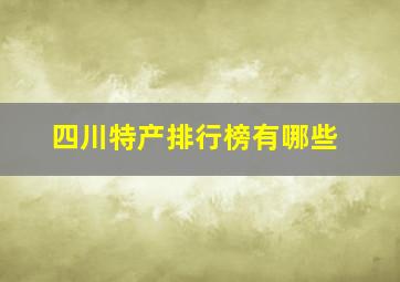 四川特产排行榜有哪些