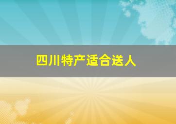 四川特产适合送人