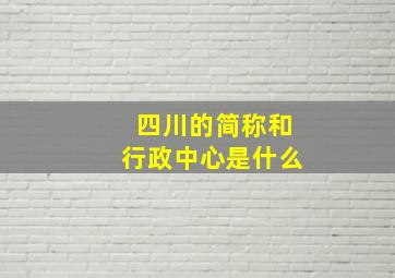 四川的简称和行政中心是什么