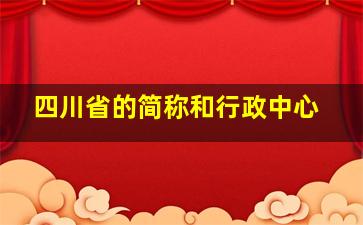 四川省的简称和行政中心