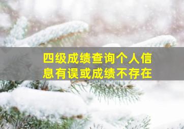 四级成绩查询个人信息有误或成绩不存在