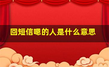 回短信嗯的人是什么意思