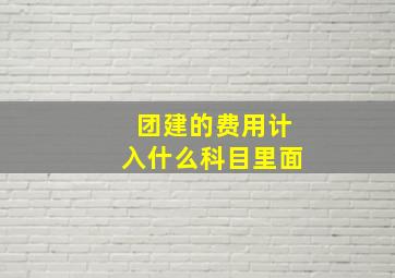 团建的费用计入什么科目里面