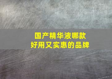 国产精华液哪款好用又实惠的品牌