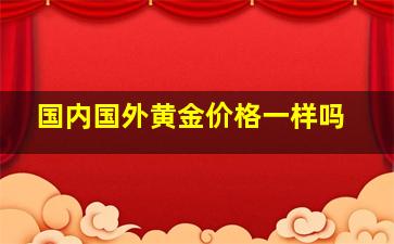 国内国外黄金价格一样吗