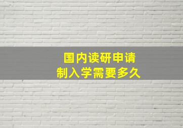 国内读研申请制入学需要多久