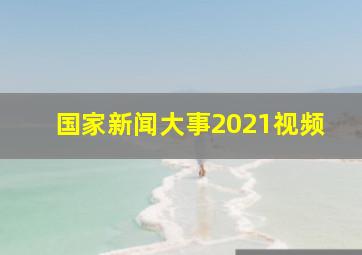 国家新闻大事2021视频