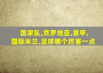 国家队,克罗地亚,意甲,国际米兰,足球哪个厉害一点