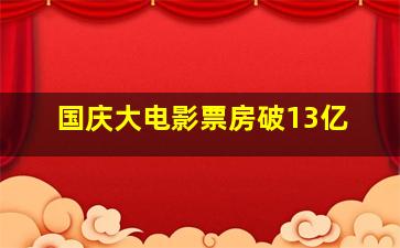 国庆大电影票房破13亿