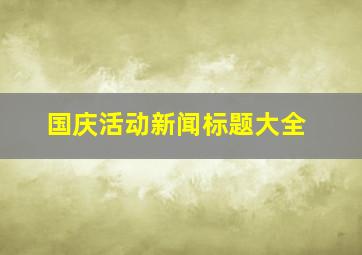 国庆活动新闻标题大全