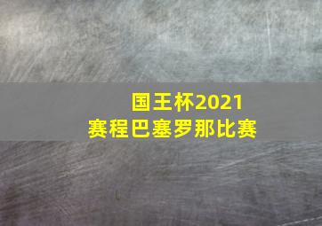 国王杯2021赛程巴塞罗那比赛