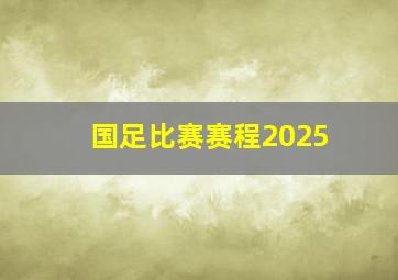 国足比赛赛程2025