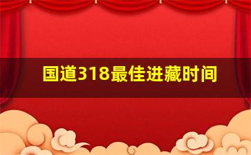 国道318最佳进藏时间