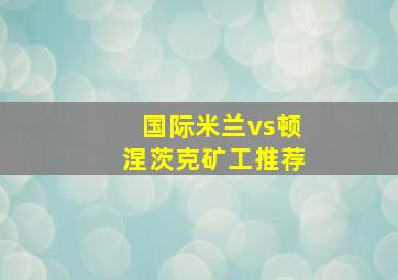 国际米兰vs顿涅茨克矿工推荐