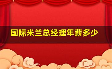 国际米兰总经理年薪多少