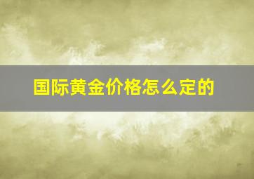 国际黄金价格怎么定的