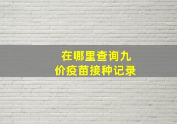 在哪里查询九价疫苗接种记录