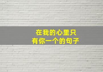 在我的心里只有你一个的句子