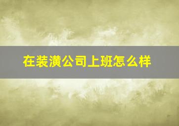 在装潢公司上班怎么样