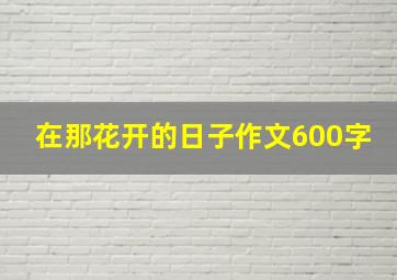 在那花开的日子作文600字