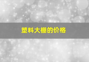 塑料大棚的价格