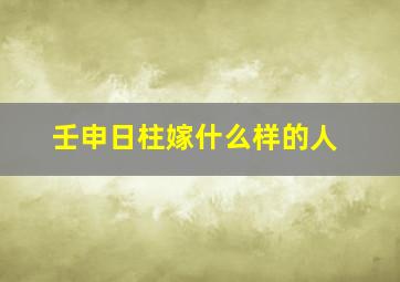 壬申日柱嫁什么样的人